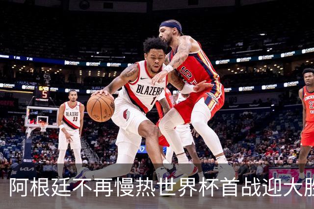 阿根廷不再慢热世界杯首战迎大胜 打破魔咒开启卫冕之旅